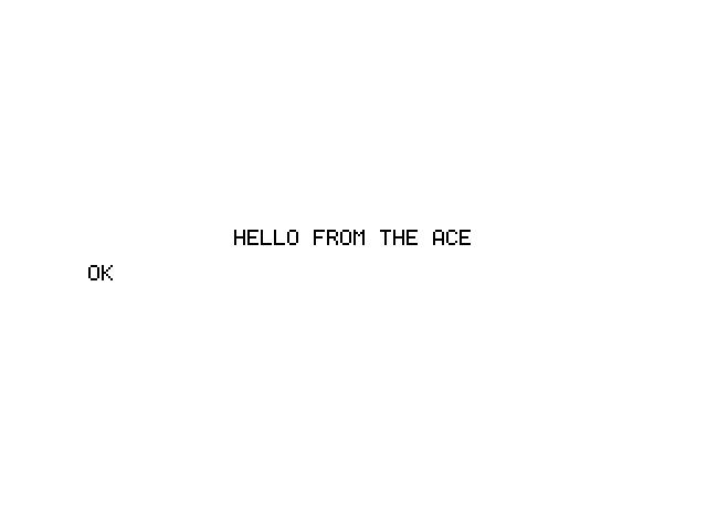 A mostly empty screen with HELLO FROM THE ACE printed in the middle, and OK on the left below it.